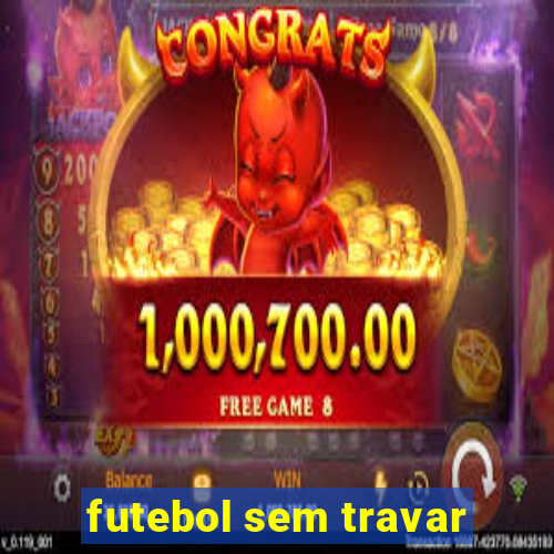 futebol sem travar